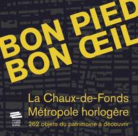 Bon pied bon oeil, La Chaux-de-Fonds, métropole horlogère. 262 objets du patrimoine à découvrir