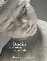 Rodin et la fabrique du portrait, la fabrique du portrait