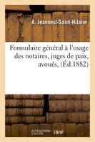 Formulaire général à l'usage des notaires, juges de paix, avoués, (Éd.1882)