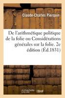 De l'arithmétique politique de la folie, ou Considérations générales sur la folie, dans ses rapports avec l'ignorance, les crimes et la population des régions du globe. 2e édition