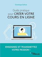 Guide pratique pour créer votre cours en ligne, Enseignez et transmettez votre passion !