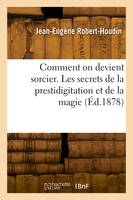 Comment on devient sorcier. Les secrets de la prestidigitation et de la magie