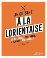 Je cuisine à la lorientaise, 25 recettes, portraits, archives et reportages