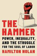 The Hammer, Power, Inequality, and the Struggle for the Soul of Labor