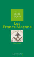 FRANCS-MACONS (LES) -BE, idées reçues sur les francs-maçons