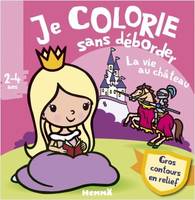 Je colorie sans déborder (2-4 ans) - La vie au château T41 - Avec gros contours en relief !