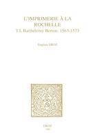 L’Imprimerie à la Rochelle, T. I, Barthélemy Berton : 1563-1573