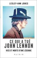 Ce qui a tué John Lennon, Vies et morts d'une légende