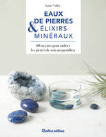 Eaux de pierres et élixirs minéraux, 40 recettes pour utiliser les pierres de soin au quotidien