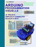 Arduino Programmation visuelle, Projets simples et connectés (Bluetooth et Wi-Fi)