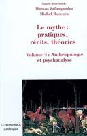 Volume 4, Anthropologie et psychanalyse, Le mythe - pratiques, récits, théories, Anthropologie et psychanalyse