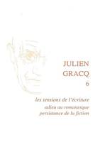 Julien Gracq., 6, Les tensions de l'écriture, Julien Gracq, adieu au romanesque, persistance de la fiction