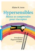 Hypersensibles - Mieux se comprendre, mieux s'accepter, Transformer l'hypersensibilité en atout