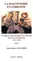 2, La Maçonnerie en Lorraine : Tome 2 La franc-maçonnerie et l'Eglise dans la tourmente (1892-1906)