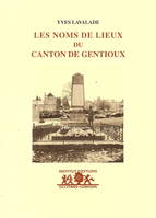 Les noms de lieux du canton de Gentioux, Faux-la-Montagne-Faus, Féniers-Feniers, Gentioux-Genciòus, Gioux-Juòus, La Nouaille-La Noalha, Pigerolles-Pijairòu, St-Marc-à-Loubaud-Sent Marc a Lobaud, La Villedieu-La Viala-Diau