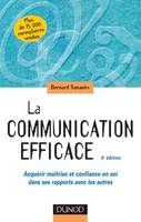 La communication efficace - 4ème édition, acquérir maîtrise et confiance en soi dans ses rapports avec les autres