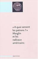 « À quoi servent les patrons ? » Marglin et les radicaux américains, suivi de : À quoi servent les patrons ? Origines et fonctions de la hiérarchie dans la production capitaliste de Stephen Marglin