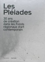 Les  Pléiades, 30 ans de création dans les Fonds régionaux d'art contemporain