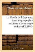 La Flotille de l'Euphrate, étude de géographie moderne et de stratégie antique, pour faire suite à l'histoire des Campagnes d'Alexandre