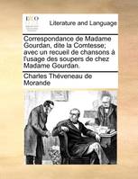 Correspondance de Madame Gourdan, dite la Comtesse; avec un recueil de chansons à l'usage des sou...