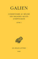 [Oeuvres complètes] / Galien., 9, Œuvres. Tome IX, 1re partie : Commentaire au régime des maladies aiguës d'Hippocrate, Livre I