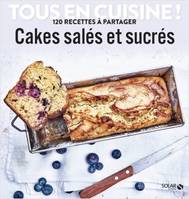 Tous en cuisine !, Cakes salés et sucrés, 120 recettes à partager