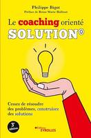 Le coaching orienté solution, Cessez de résoudre des problèmes, construisez des solutions