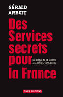 Des services secrets pour la France. Du dépôt de la Guerre à la DGSE(1856-2013)