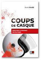 Coups de casque, Essai sur la violence en politique