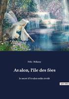 Avalon, l'île des fées, le secret d'Avalon enfin révélé