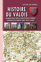 Histoire du Valois, Excursions dans les forêts de villers-cotterêts & de compiègne, promenades sur les bords de l'aisne, de l'oise & de la marne