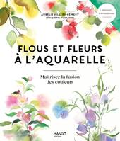 Flous et fleurs à l'aquarelle, Maîtrisez la fusion des couleurs