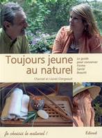 Toujours jeune au naturel ! - le guide pour conserver forme, santé, beauté, le guide pour conserver forme, santé, beauté