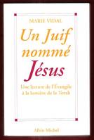 Un juif nomme Jesus : Une lecture de l'Evangile a la lumiere de la Torah, une lecture de l'Évangile à la lumière de la Torah