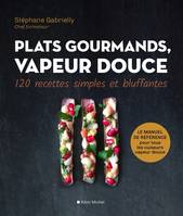 Plats gourmands, vapeur douce / 120 recettes simples et bluffantes, 120 recettes simples et bluffantes