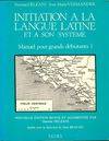 Initiation à la langue latine...., 1, Initiation à la langue latine et à son système - manuel pour grands débutants I - nouvelle édition revue et augmentée par Simone Deléani, manuel pour grands débutants