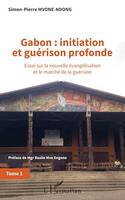 Gabon : initiation et guérison profonde Tome 1, Essai sur la nouvelle évangélisation et le marché de la guérison