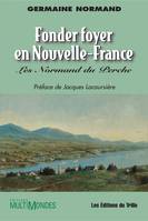 Fonder foyer en Nouvelle-France : les Normand du Perche