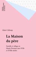 La maison du père, famille et village en Haute-Provence aux XVIIe et XVIIIe siècles