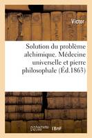 Solution du problème alchimique. Médecine universelle et pierre philosophale