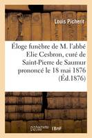 Éloge funèbre de M. l'abbé Elie Cesbron, curé de Saint-Pierre de Saumur prononcé le 18 mai 1876