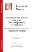 Nova Stereometria dolorium vinariorum / New solid geometry of Wine Barrels, suivi de Accessit stereometriæ archimedeæ svpplementvm / A supplement to the archimedean solid Geometry has been added