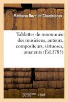 Tablettes de renommée des musiciens, auteurs, compositeurs, virtuoses, amateurs, maîtres de musique, les plus connus en chaque genre, avec une notice des ouvrages pour servir à l'almanach Dauphin