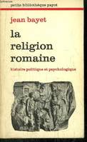 La religion romaine. Histoire politique et psychologique, histoire politique et psychologique