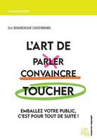 L'art de parler, convaincre, toucher, Emballez votre public, c'est pour tout de suite !