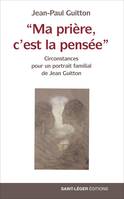 Ma prière, c’est la pensée, Circonstances pour un portrait familial de Jean Guitton