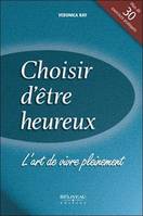 Choisir d'être heureux - L'art de vivre pleinement, l'art de vivre sans réserve