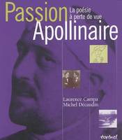 Passion Apollinaire. La Poésie à perte de vue, la poésie à perte de vue