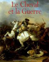 Cheval et la Guerre (Le) - Du XVe au XXe Siècle, du XVe au XXe siècle