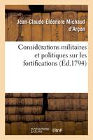 Considérations militaires et politiques sur les fortifications , par le cen Michaud (darçon),...